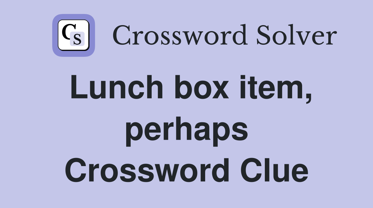 Lunch box item, perhaps Crossword Clue Answers Crossword Solver